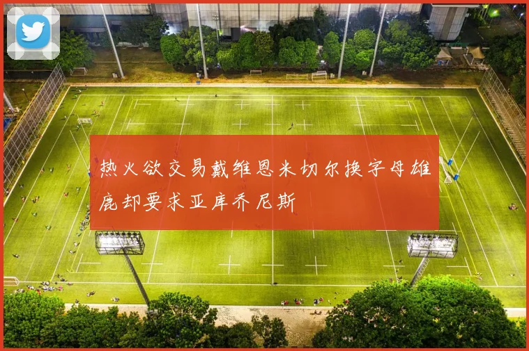 热火欲交易戴维恩米切尔换字母雄鹿却要求亚库乔尼斯